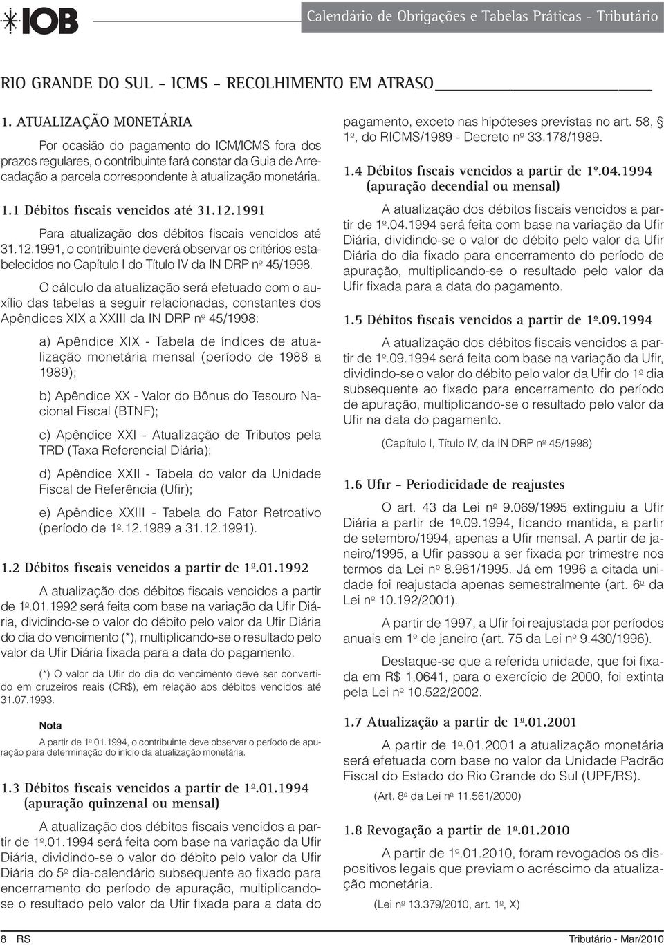 1 Débitos fiscais vencidos até 31.12.1991 Para atualização dos débitos fiscais vencidos até 31.12.1991, o contribuinte deverá observar os critérios estabelecidos no Capítulo I do Título IV da IN DRP n o 45/1998.