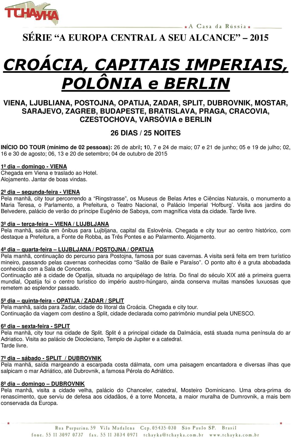 06, 13 e 20 de setembro; 04 de outubro de 2015 1º dia domingo - VIENA Chegada em Viena e traslado ao Hotel. Alojamento. Jantar de boas vindas.