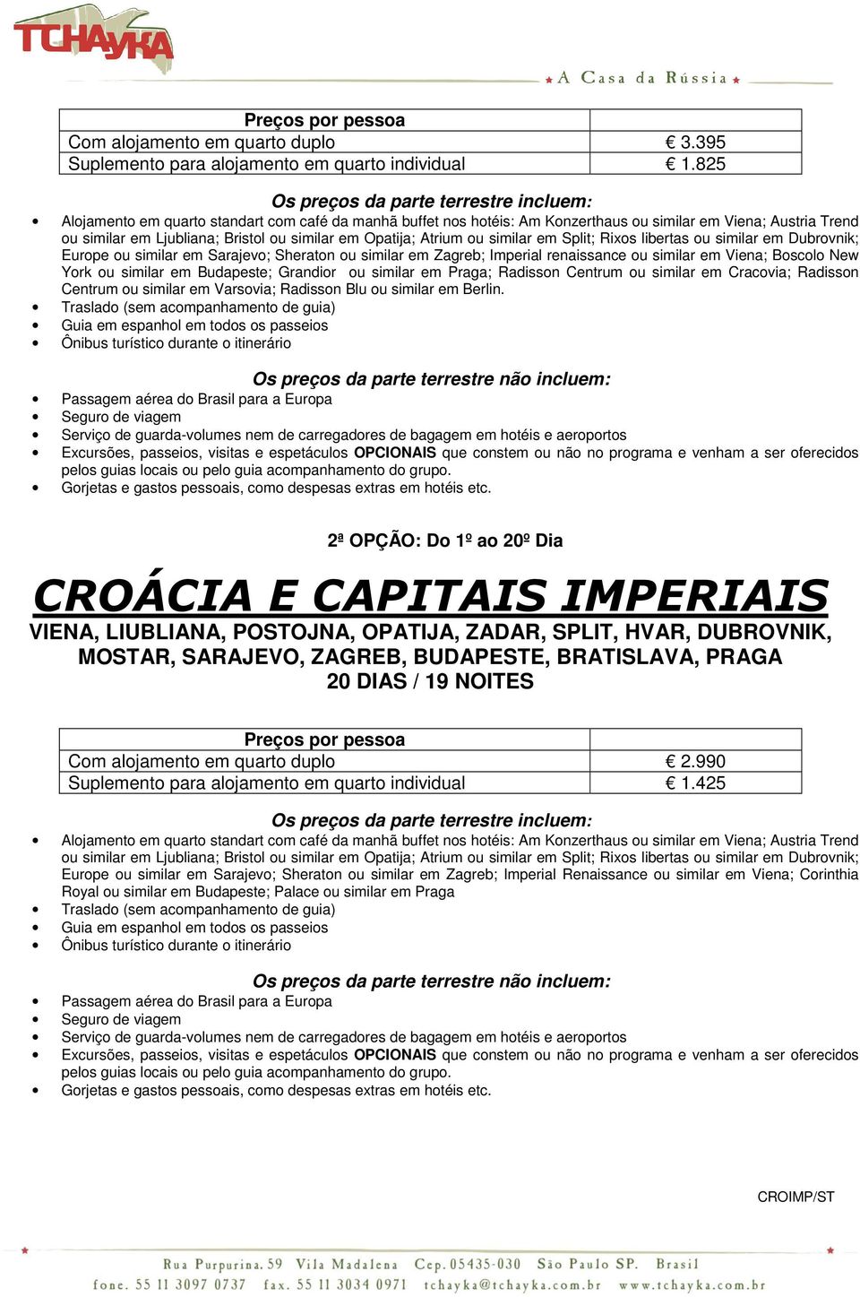 similar em Opatija; Atrium ou similar em Split; Rixos libertas ou similar em Dubrovnik; Europe ou similar em Sarajevo; Sheraton ou similar em Zagreb; Imperial renaissance ou similar em Viena; Boscolo