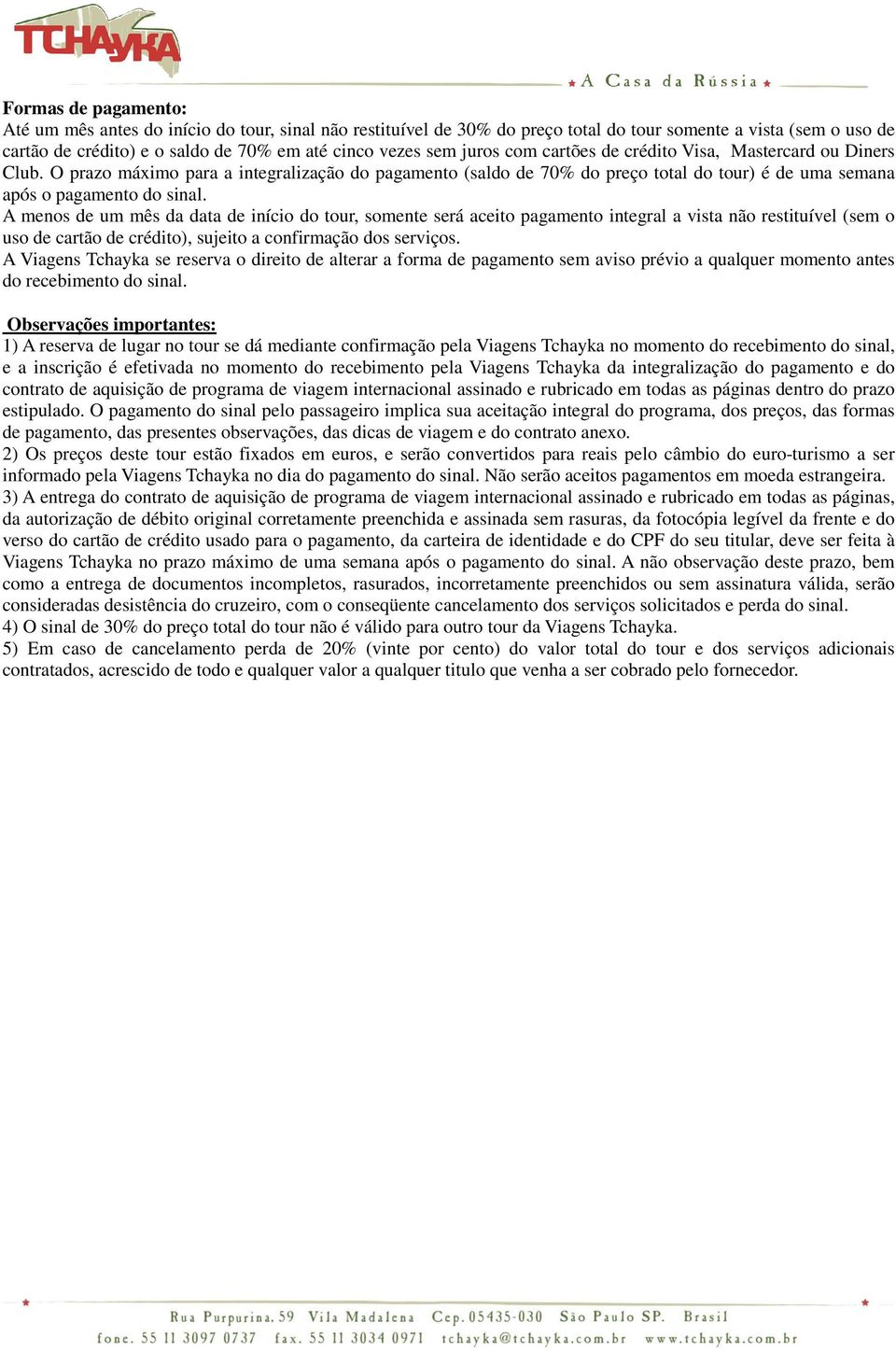 A menos de um mês da data de início do tour, somente será aceito pagamento integral a vista não restituível (sem o uso de cartão de crédito), sujeito a confirmação dos serviços.