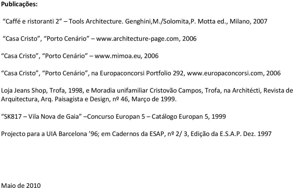 com, 2006 Loja Jeans Shop, Trofa, 1998, e Moradia unifamiliar Cristovão Campos, Trofa, na Architécti, Revista de Arquitectura, Arq.