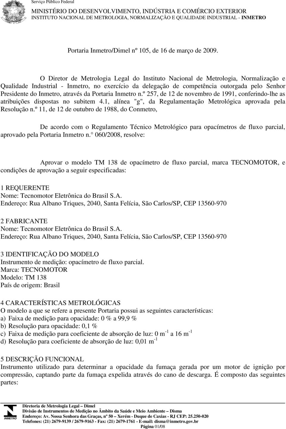 O Diretor de Metrologia Legal do Instituto Nacional de Metrologia, Normalização e Qualidade Industrial - Inmetro, no exercício da delegação de competência outorgada pelo Senhor Presidente do Inmetro,