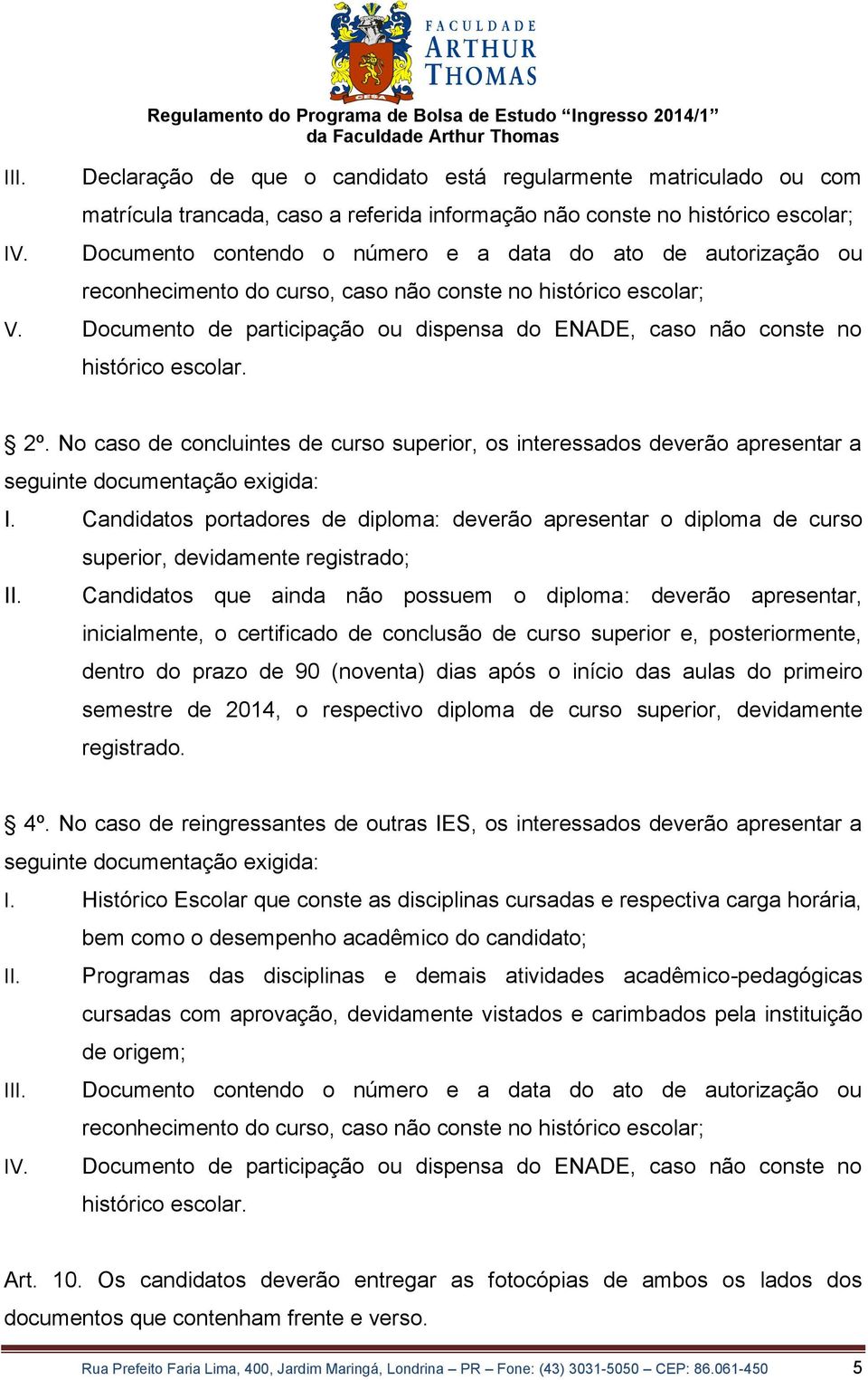 escolar; Documento contendo o número e a data do ato de autorização ou reconhecimento do curso, caso não conste no histórico escolar; V.