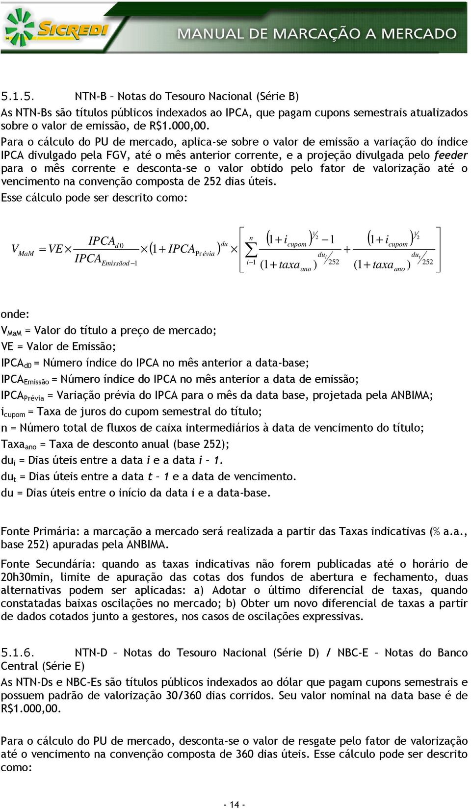 desconta-se o valor obtido pelo fator de valorização até o vencimento na convenção composta de dias úteis.