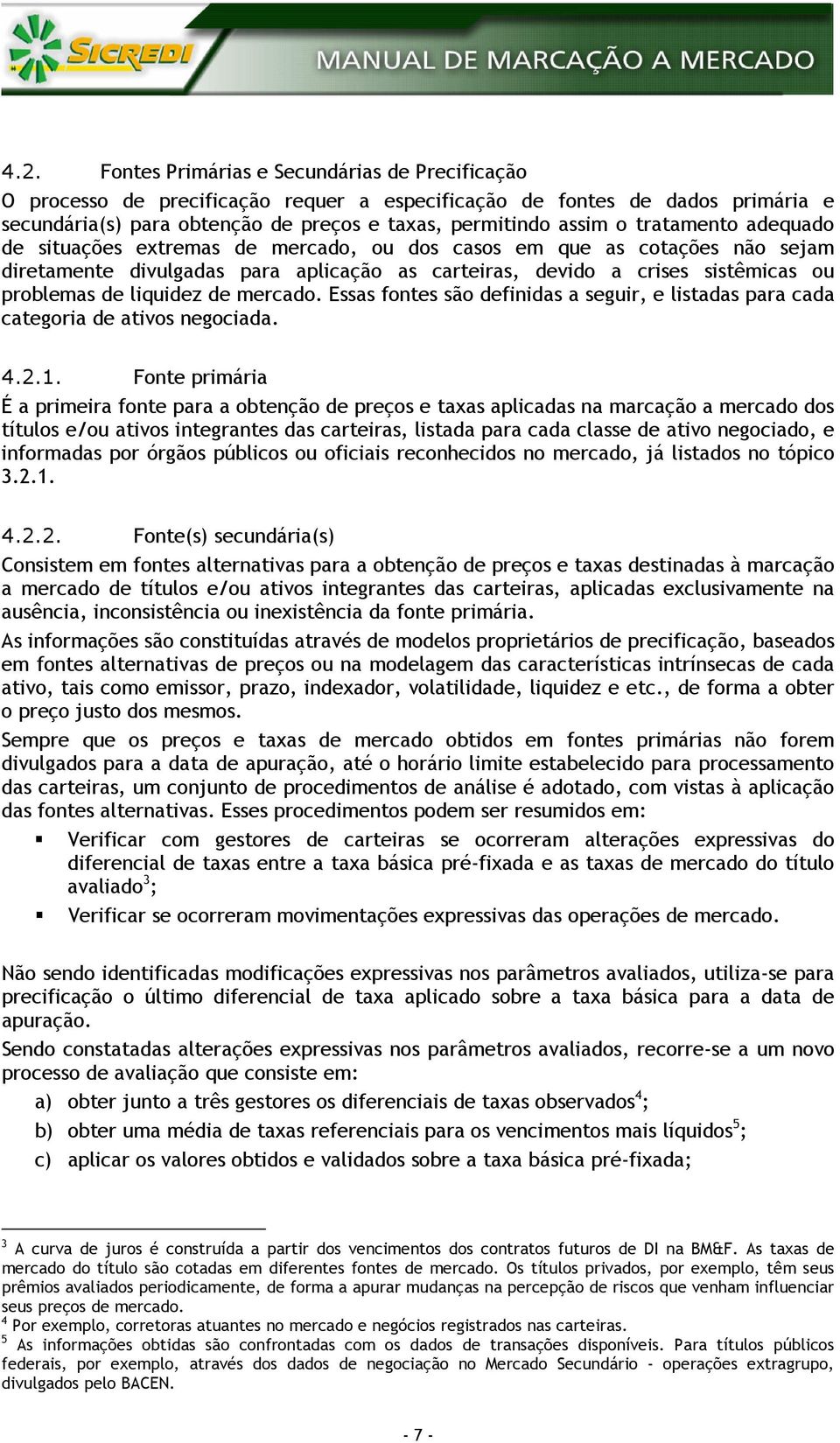 de mercado. Essas fontes são definidas a seguir, e listadas para cada categoria de ativos negociada. 4.