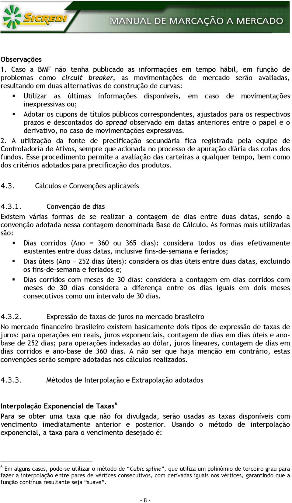 curvas: Utilizar as últimas informações disponíveis, em caso de movimentações inexpressivas ou; Adotar os cupons de títulos públicos correspondentes, ajustados para os respectivos prazos e