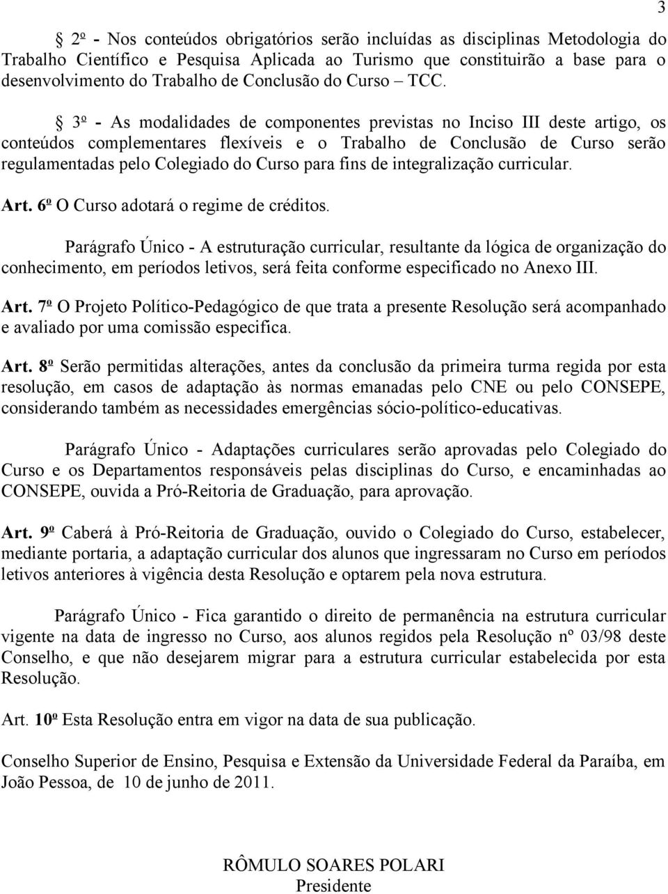 3 o - As modalidades de componentes previstas no Inciso III deste artigo, os conteúdos complementares flexíveis e o Trabalho de Conclusão de Curso serão regulamentadas pelo Colegiado do Curso para