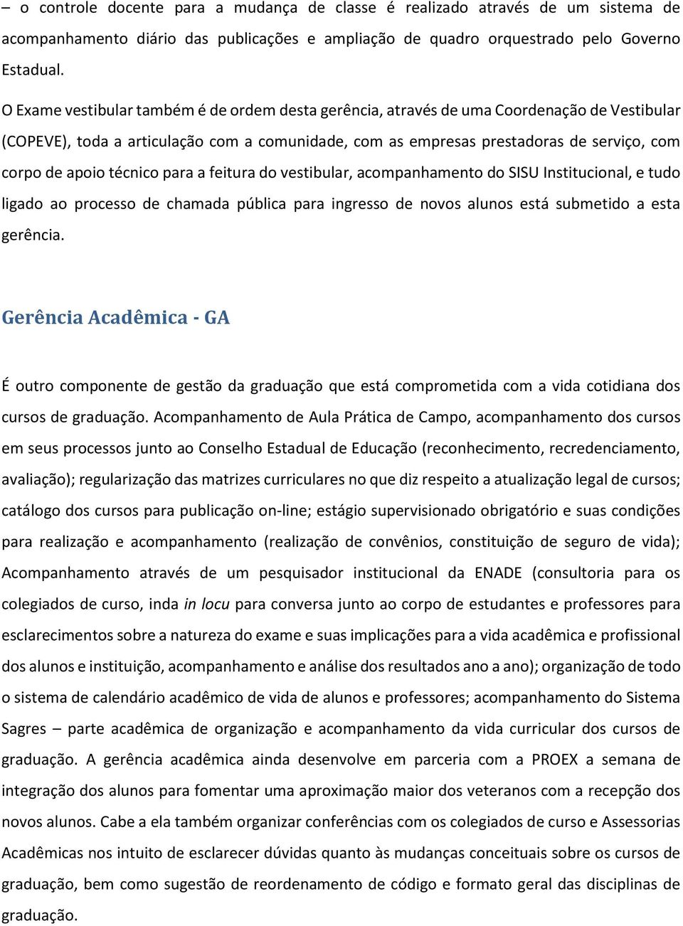 técnico para a feitura do vestibular, acompanhamento do SISU Institucional, e tudo ligado ao processo de chamada pública para ingresso de novos alunos está submetido a esta gerência.