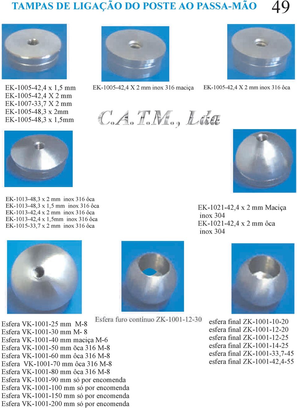 ôca EK-1021-42,4 x 2 mm Maciça inox 304 EK-1021-42,4 x 2 mm ôca inox 304 Esfera VK-1001-25 mm M-8 Esfera Esfera Esfera Esfera Esfera Esfera Esfera Esfera Esfera Esfera VK-1001-30 mm M- 8 VK-1001-40