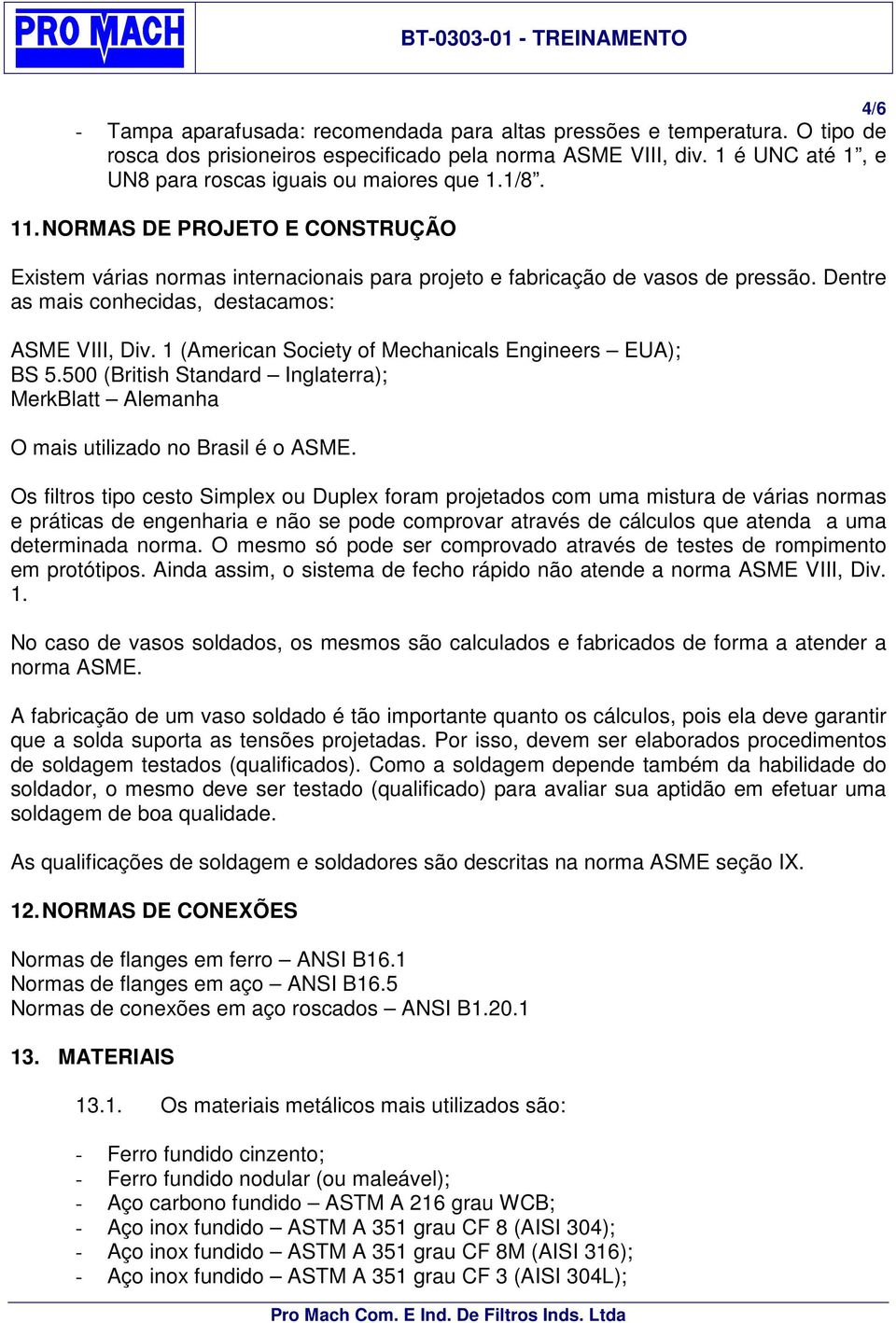 1 (American Society of Mechanicals Engineers EUA); BS 5.500 (British Standard Inglaterra); MerkBlatt Alemanha O mais utilizado no Brasil é o ASME.