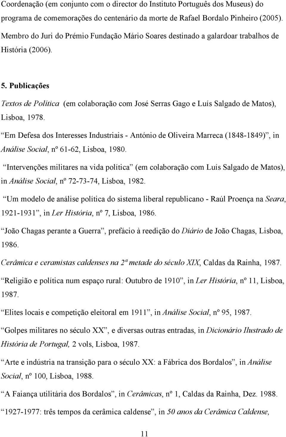 Publicações Textos de Política (em colaboração com José Serras Gago e Luís Salgado de Matos), Lisboa, 1978.