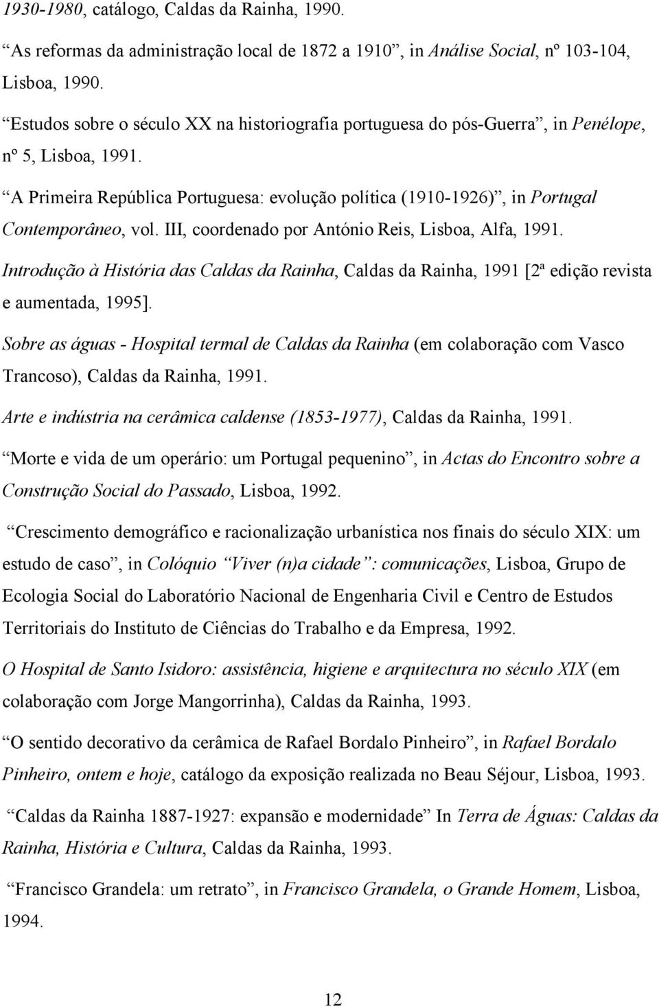 III, coordenado por António Reis, Lisboa, Alfa, 1991. Introdução à História das Caldas da Rainha, Caldas da Rainha, 1991 [2ª edição revista e aumentada, 1995].