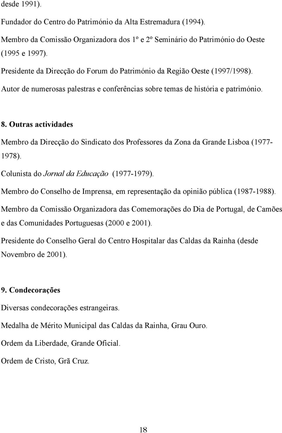 Outras actividades Membro da Direcção do Sindicato dos Professores da Zona da Grande Lisboa (1977-1978). Colunista do Jornal da Educação (1977-1979).