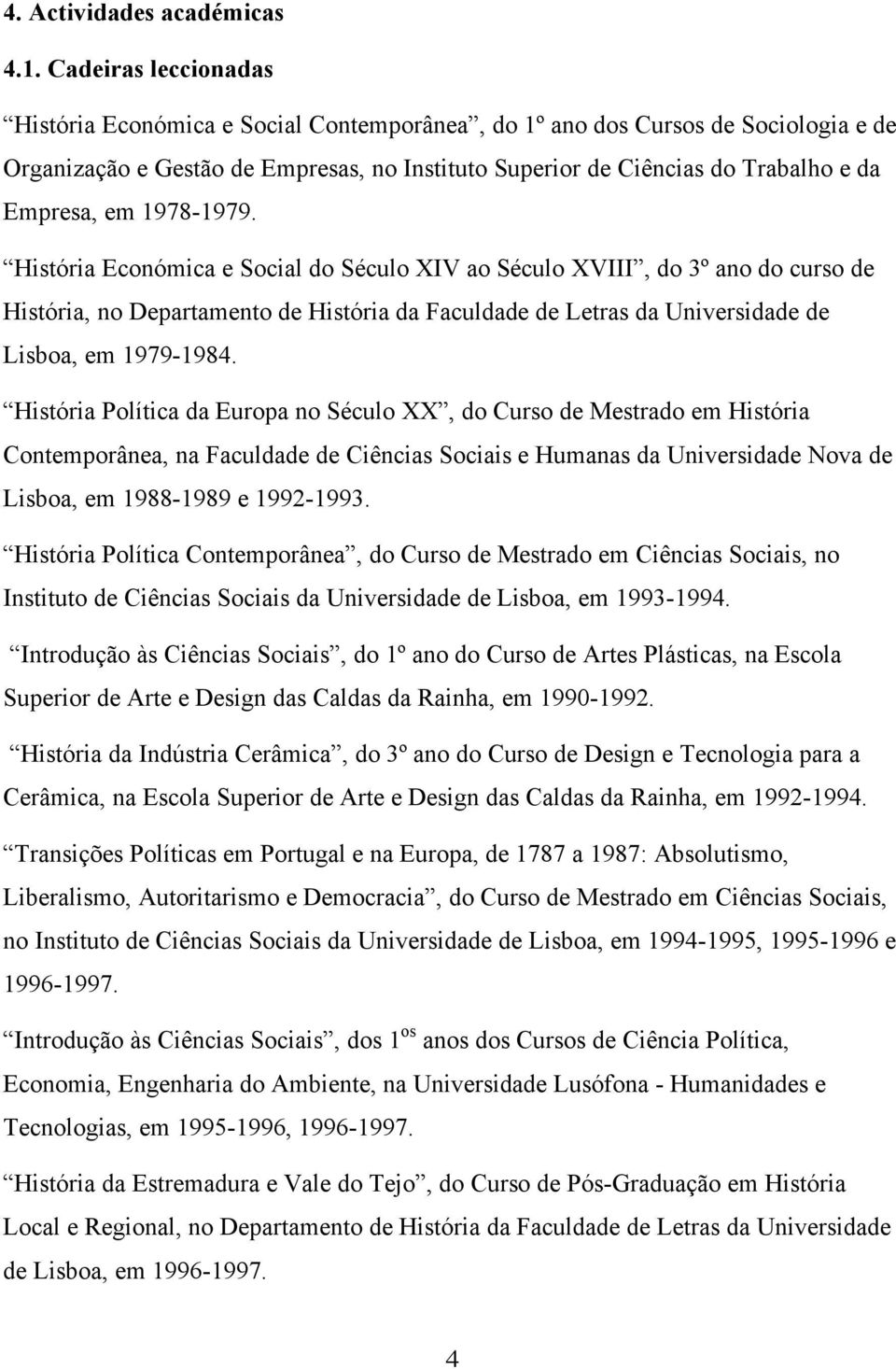 em 1978-1979. História Económica e Social do Século XIV ao Século XVIII, do 3º ano do curso de História, no Departamento de História da Faculdade de Letras da Universidade de Lisboa, em 1979-1984.