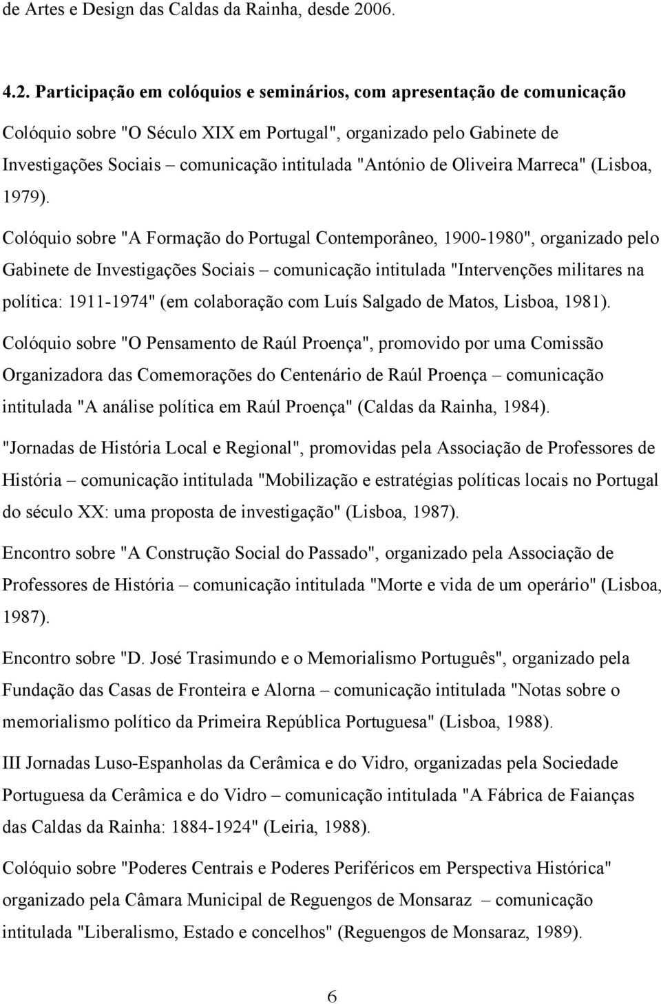 Participação em colóquios e seminários, com apresentação de comunicação Colóquio sobre "O Século XIX em Portugal", organizado pelo Gabinete de Investigações Sociais comunicação intitulada "António de