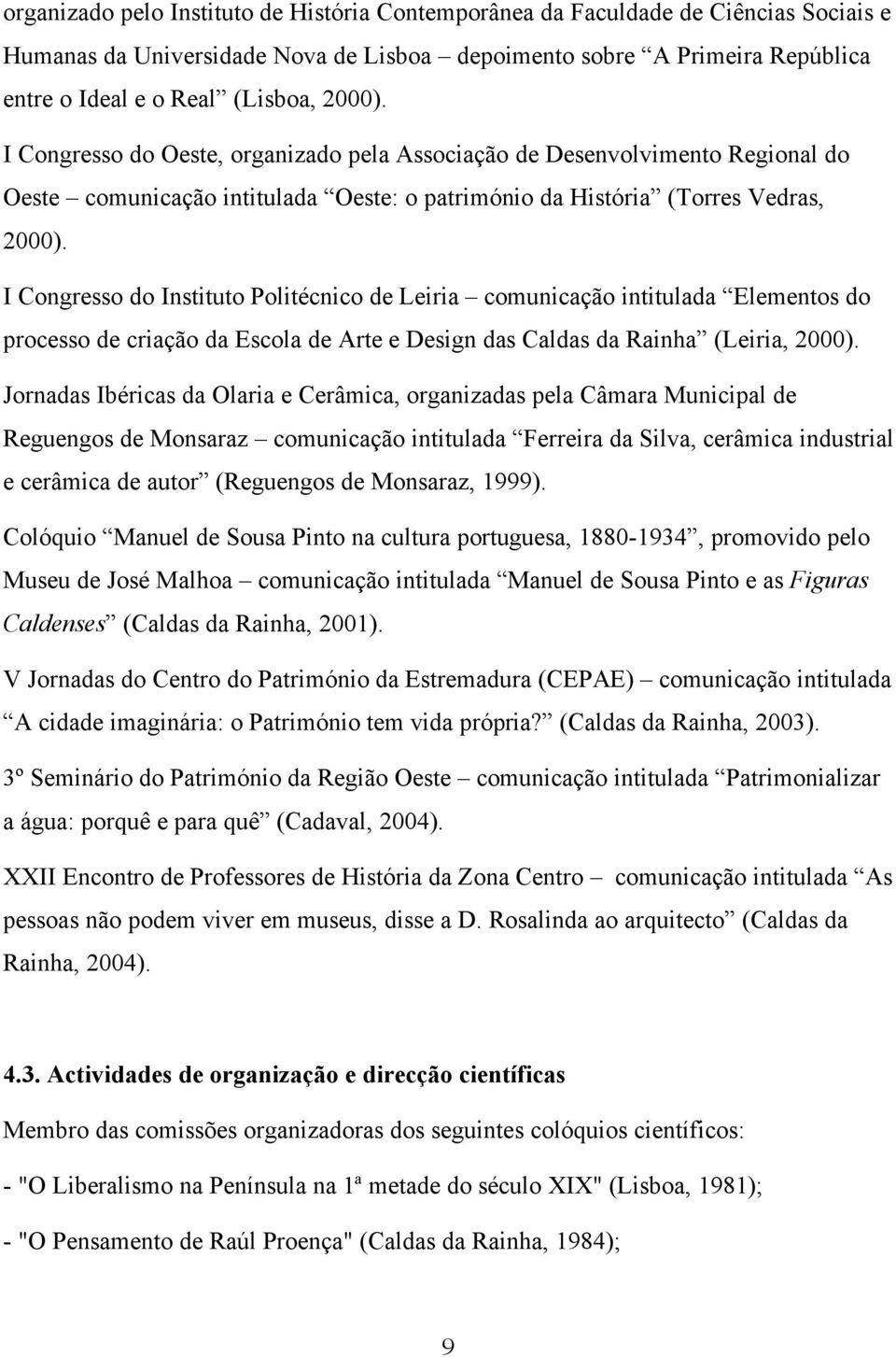 I Congresso do Instituto Politécnico de Leiria comunicação intitulada Elementos do processo de criação da Escola de Arte e Design das Caldas da Rainha (Leiria, 2000).