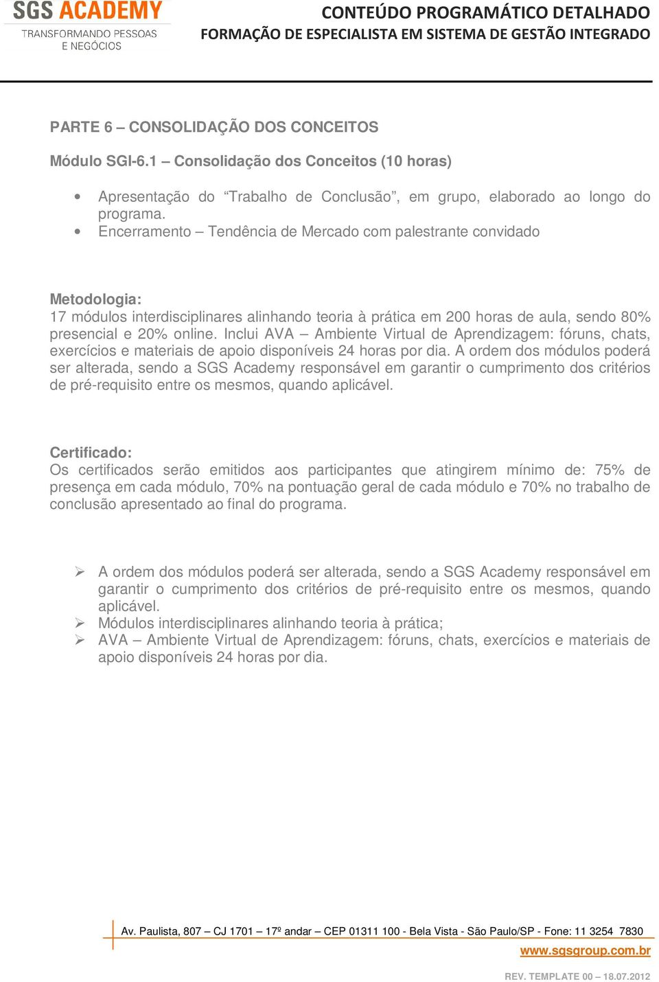 Inclui AVA Ambiente Virtual de Aprendizagem: fóruns, chats, exercícios e materiais de apoio disponíveis 24 horas por dia.