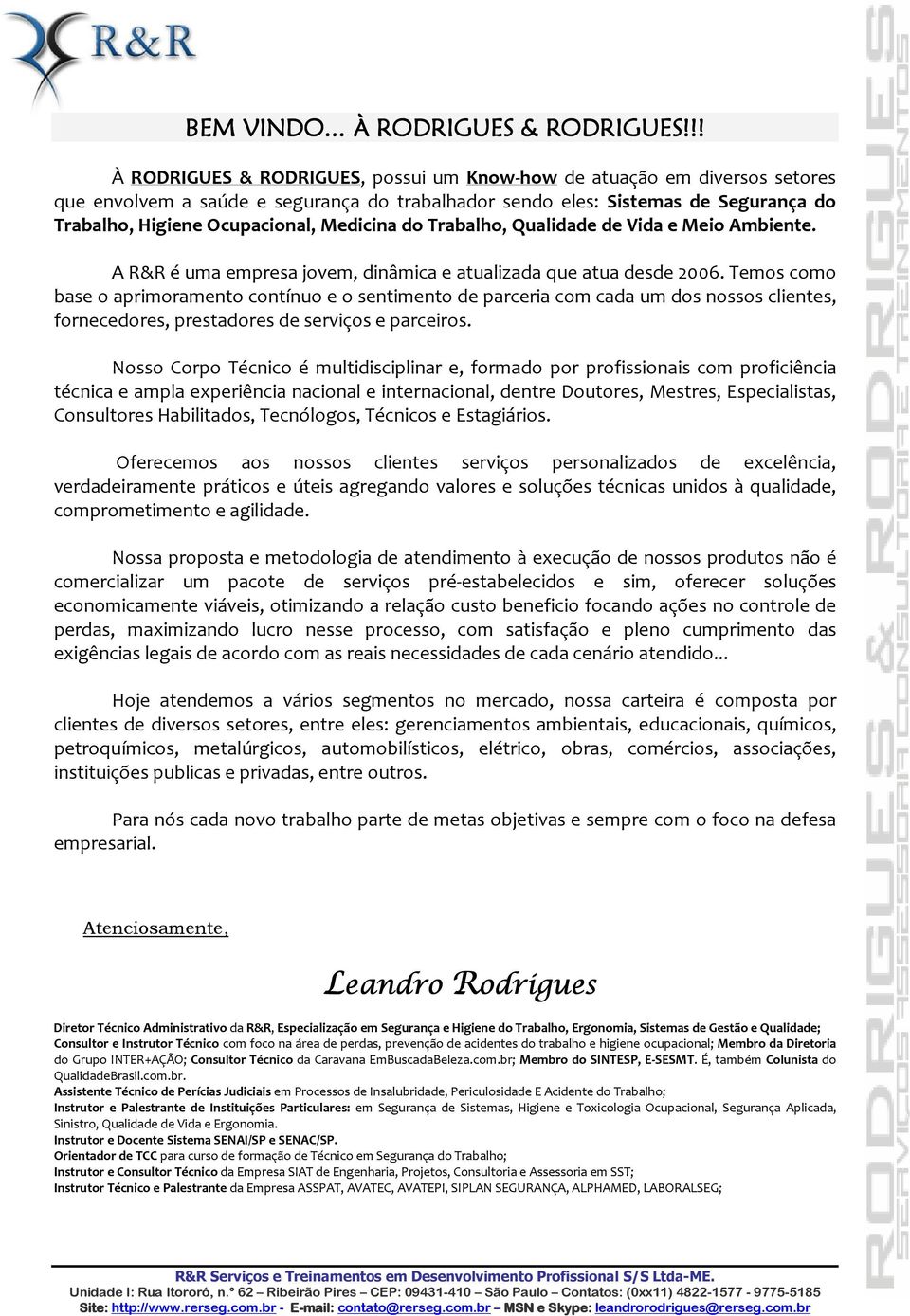 Medicina do Trabalho, Qualidade de Vida e Meio Ambiente. A R&R é uma empresa jovem, dinâmica e atualizada que atua desde 2006.