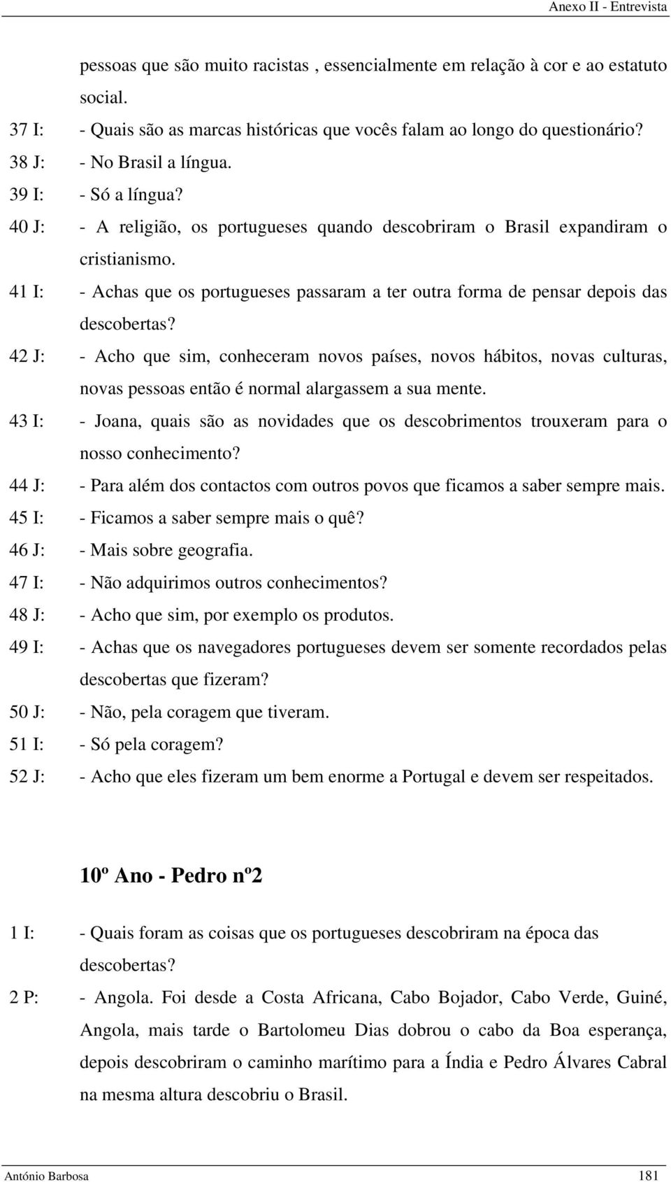 41 I: - Achas que os portugueses passaram a ter outra forma de pensar depois das descobertas?