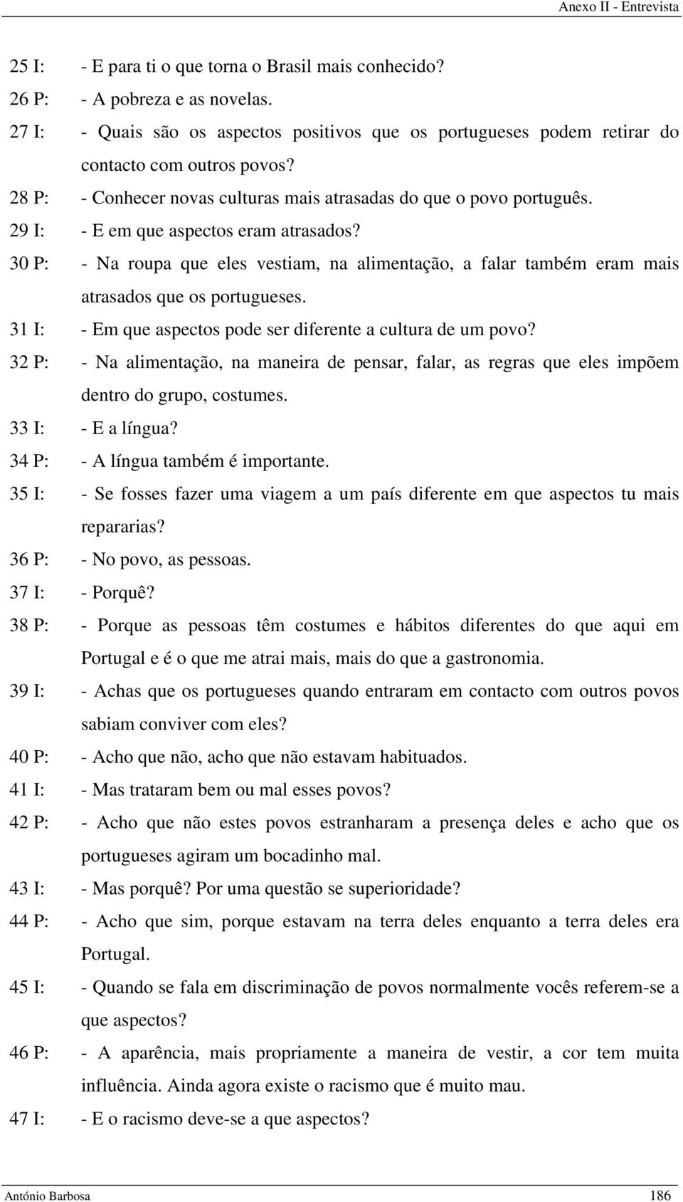 30 P: - Na roupa que eles vestiam, na alimentação, a falar também eram mais atrasados que os portugueses. 31 I: - Em que aspectos pode ser diferente a cultura de um povo?