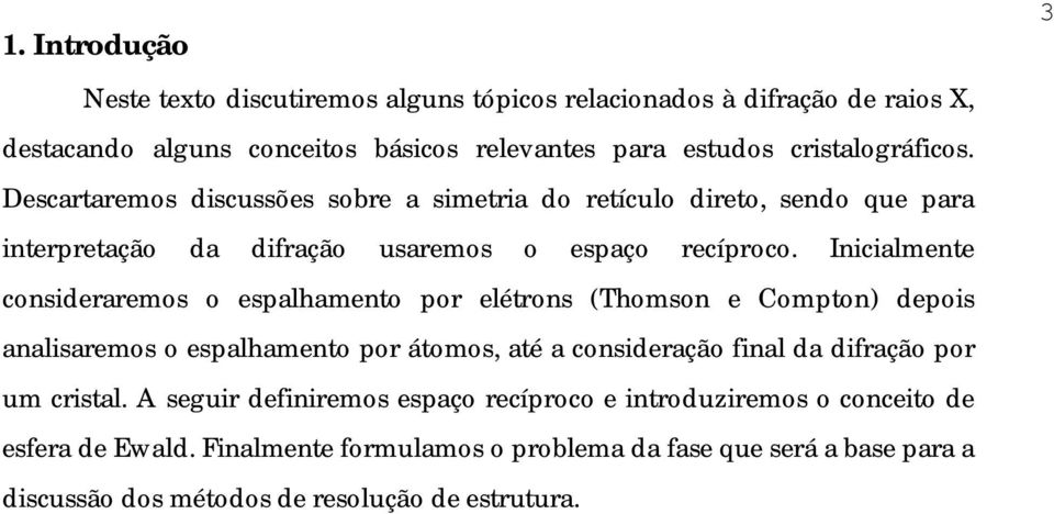 Inicialmente consideraremos o espalhamento por elétrons (Thomson e Compton) depois analisaremos o espalhamento por átomos, até a consideração final da difração por um