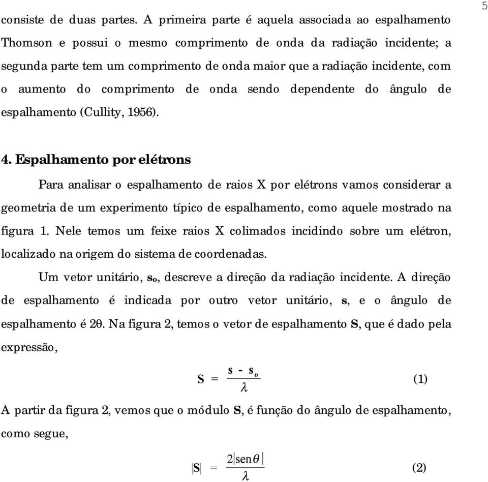 o aumento do comprimento de onda sendo dependente do ângulo de espalhamento (Cullity, 1956). 5 4.