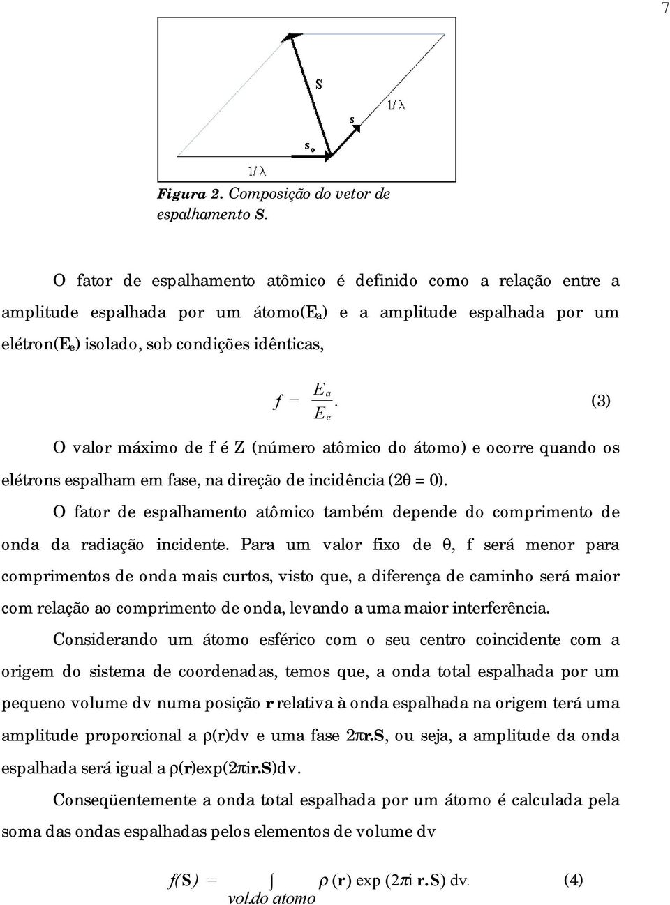 e (3) O valor máximo de f é Z (número atômico do átomo) e ocorre quando os elétrons espalham em fase, na direção de incidência (2θ = 0).