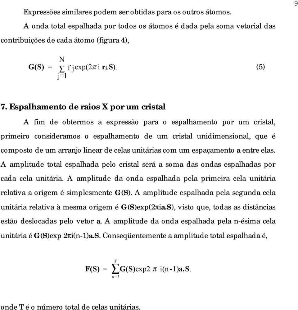 Espalhamento de raios X por um cristal A fim de obtermos a expressão para o espalhamento por um cristal, primeiro consideramos o espalhamento de um cristal unidimensional, que é composto de um