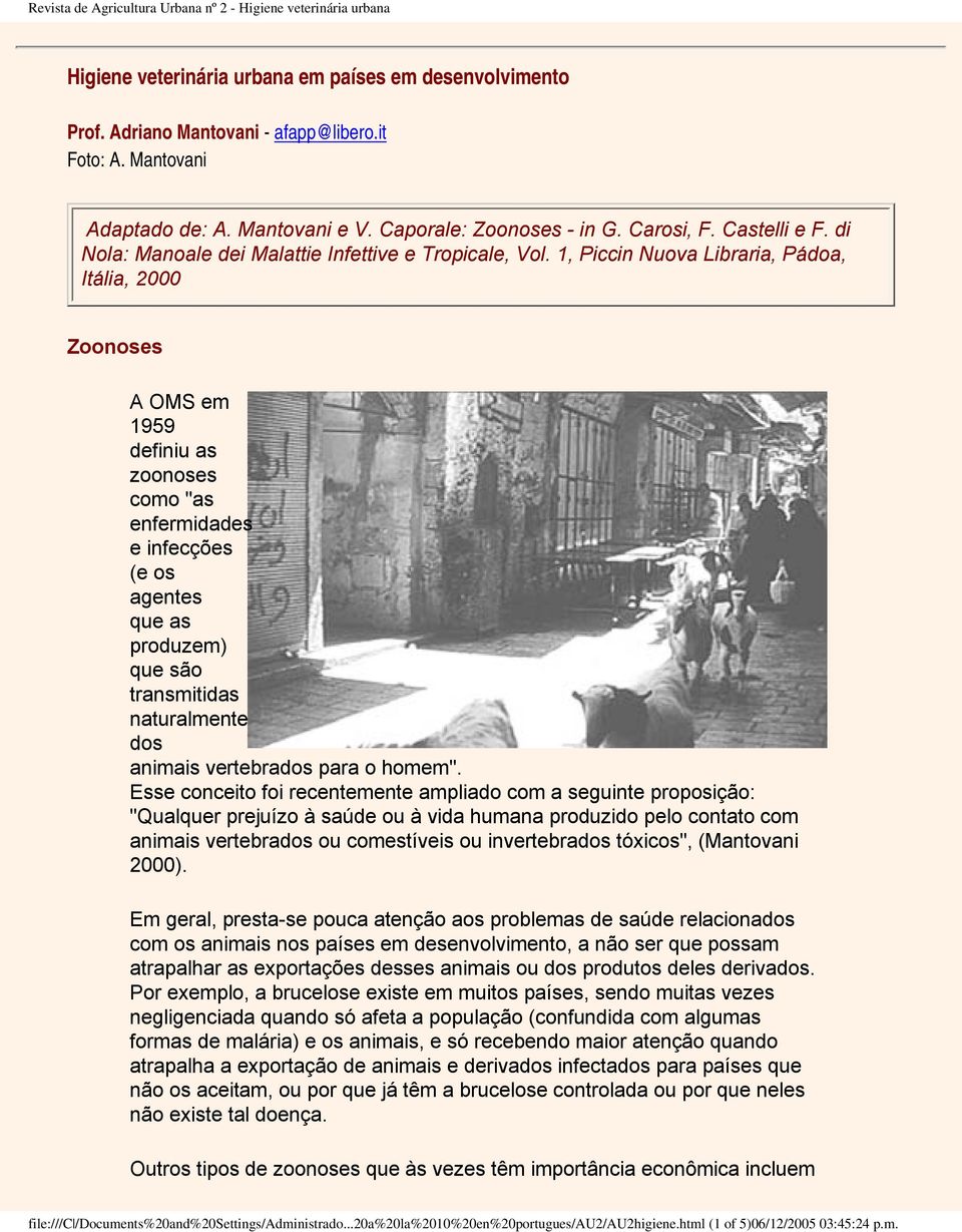 1, Piccin Nuova Libraria, Pádoa, Itália, 2000 Zoonoses A OMS em 1959 definiu as zoonoses como "as enfermidades e infecções (e os agentes que as produzem) que são transmitidas naturalmente dos animais