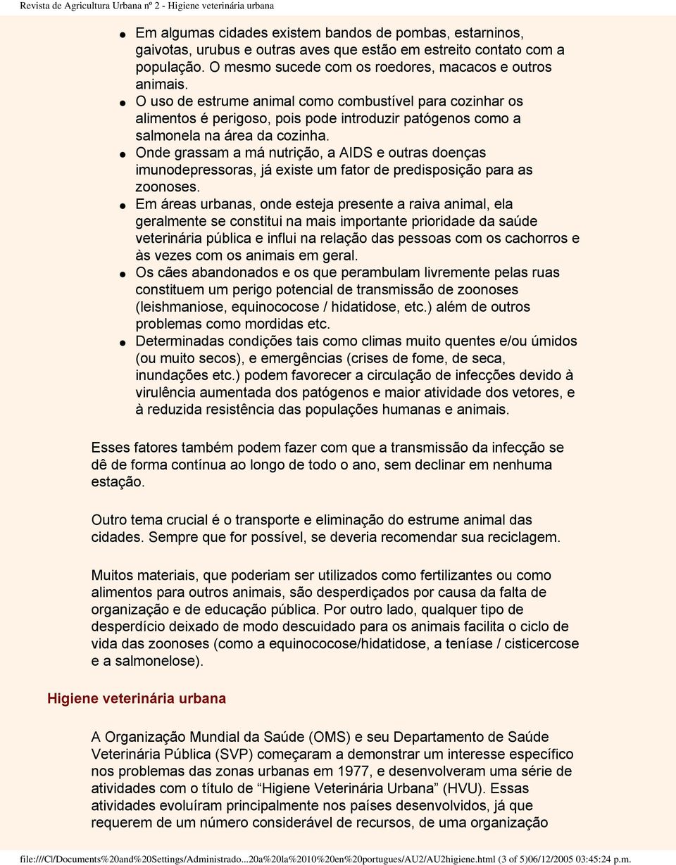 Onde grassam a má nutrição, a AIDS e outras doenças imunodepressoras, já existe um fator de predisposição para as zoonoses.