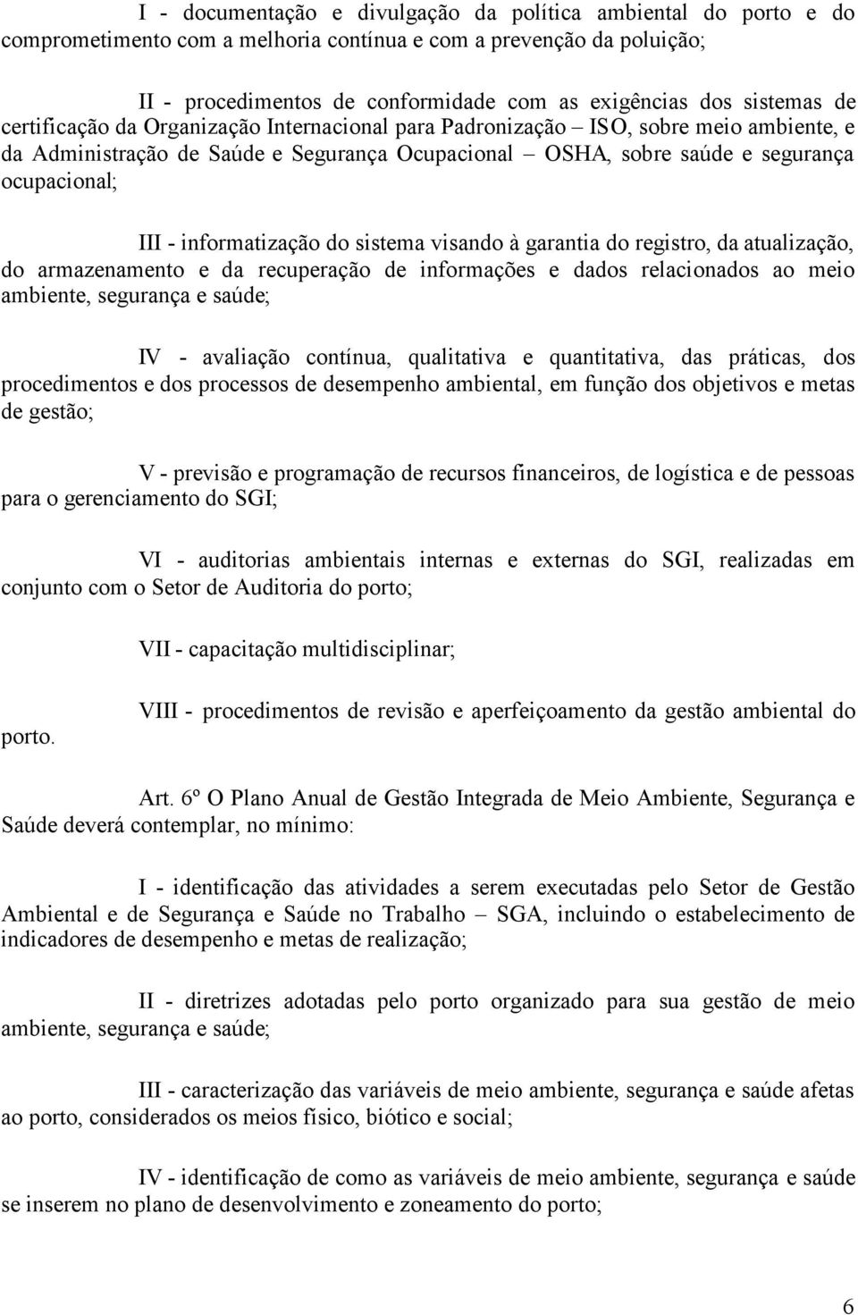 informatização do sistema visando à garantia do registro, da atualização, do armazenamento e da recuperação de informações e dados relacionados ao meio ambiente, segurança e saúde; IV - avaliação