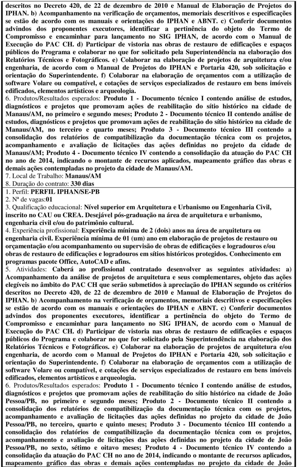 avaliação de licitações das ações definidas no projeto da cidade de Manaus/AM; Produto 4 - Documento técnico IV contendo a consolidação da atuação do PAC CH no ano de 2014, indicando o montante de