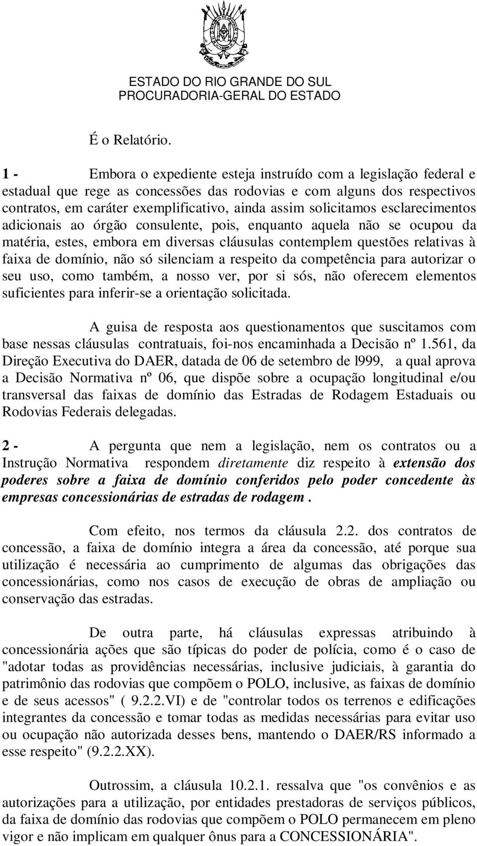 solicitamos esclarecimentos adicionais ao órgão consulente, pois, enquanto aquela não se ocupou da matéria, estes, embora em diversas cláusulas contemplem questões relativas à faixa de domínio, não