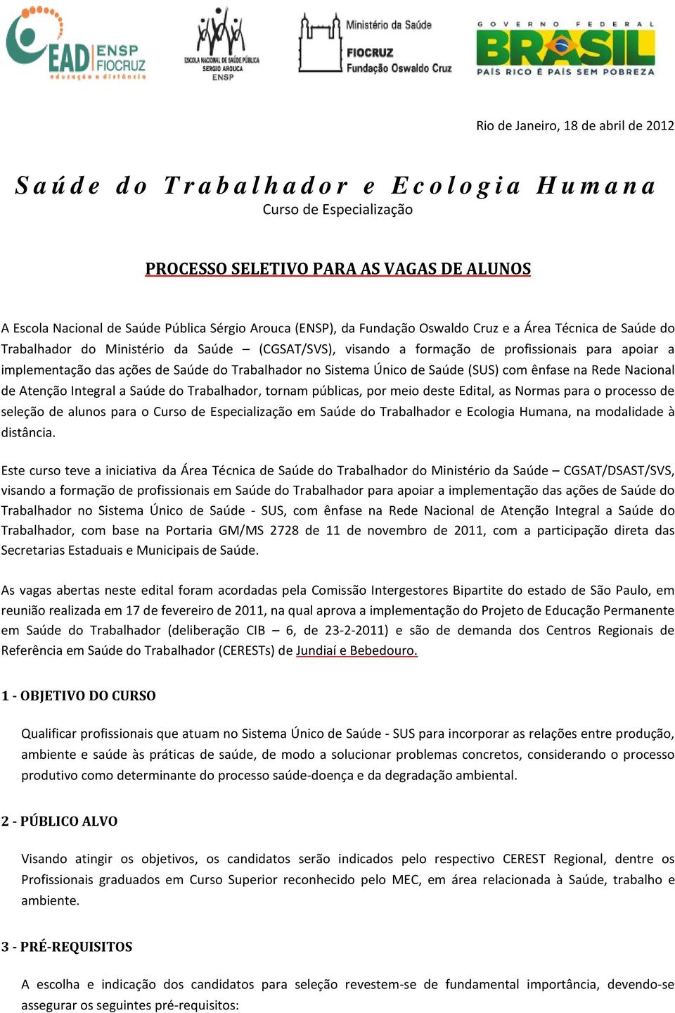 ações de Saúde do Trabalhador no Sistema Único de Saúde (SUS) com ênfase na Rede Nacional de Atenção Integral a Saúde do Trabalhador, tornam públicas, por meio deste Edital, as Normas para o processo