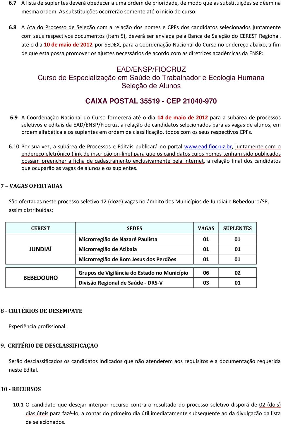 Regional, até o dia 10 de maio de 2012, por SEDEX, para a Coordenação Nacional do Curso no endereço abaixo, a fim de que esta possa promover os ajustes necessários de acordo com as diretrizes