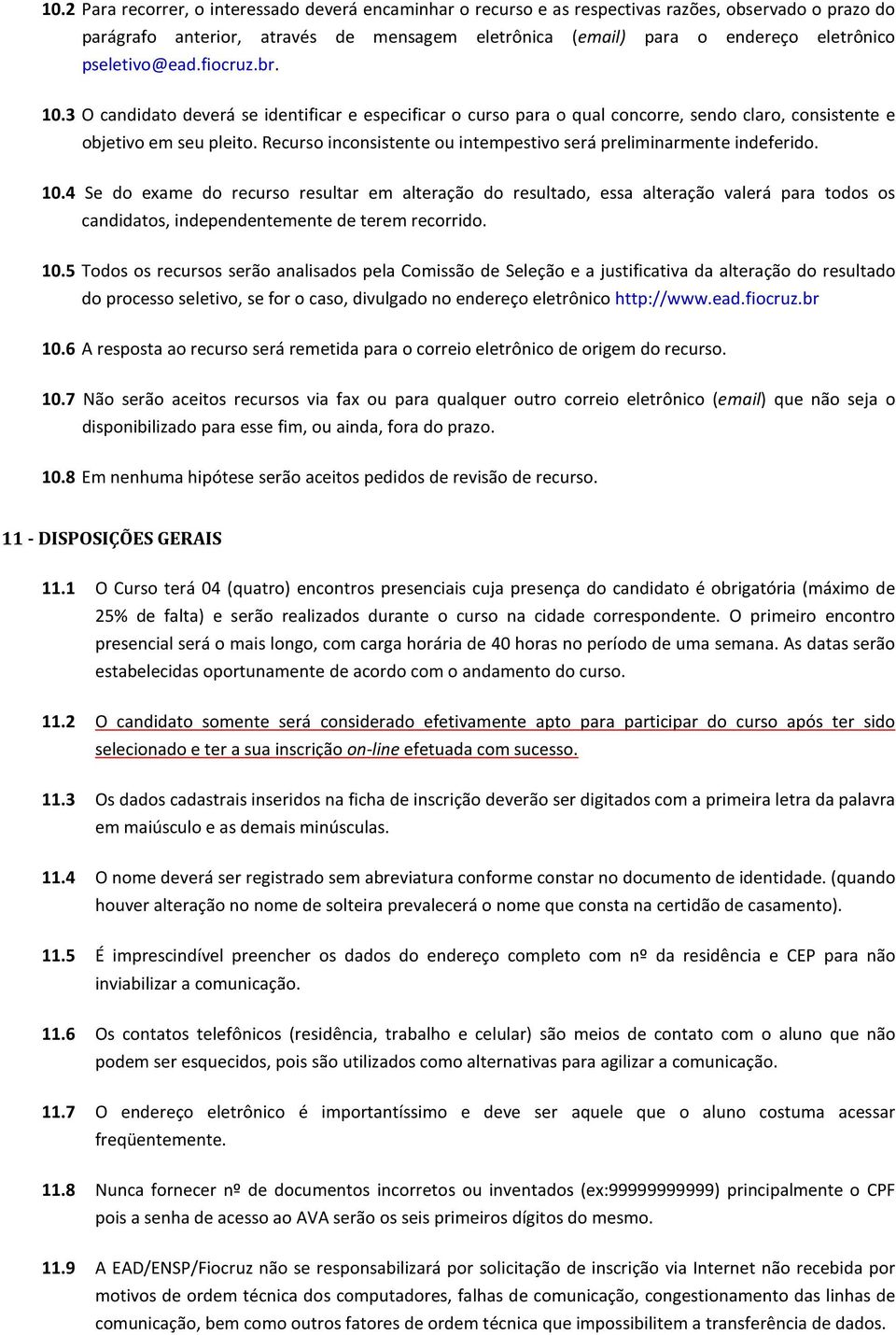 Recurso inconsistente ou intempestivo será preliminarmente indeferido. 10.