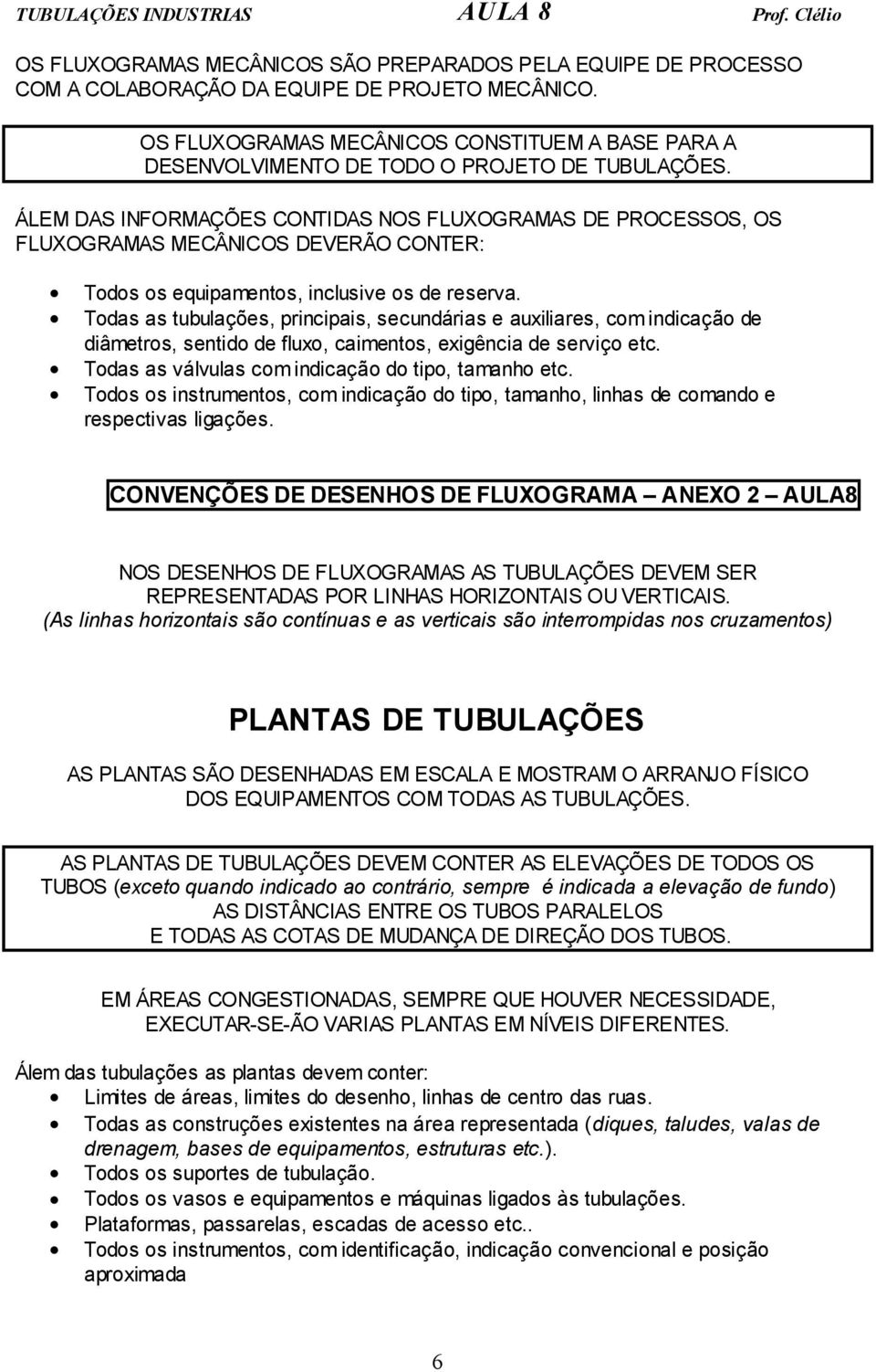 ÁLEM DAS INFORMAÇÕES CONTIDAS NOS FLUXOGRAMAS DE PROCESSOS, OS FLUXOGRAMAS MECÂNICOS DEVERÃO CONTER: Todos os equipamentos, inclusive os de reserva.