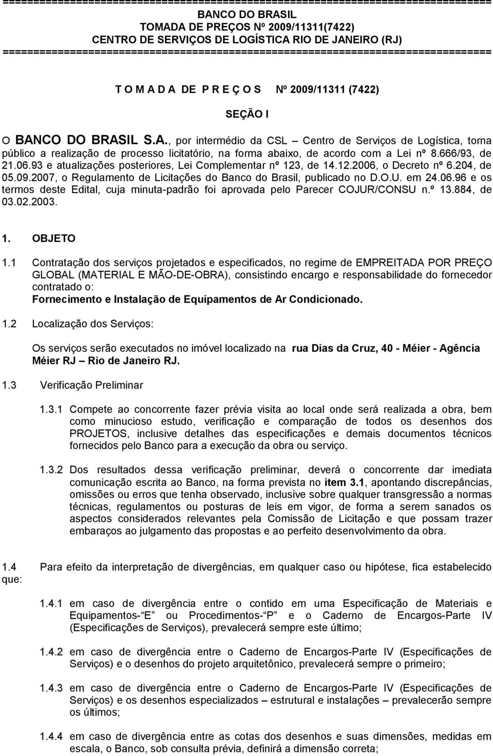 93 e atualizações posteriores, Lei Complementar nº 123, de 14.12.2006, o Decreto nº 6.204, de 05.09.2007, o Regulamento de Licitações do Banco do Brasil, publicado no D.O.U. em 24.06.96 e os termos deste Edital, cuja minuta-padrão foi aprovada pelo Parecer COJUR/CONSU n.