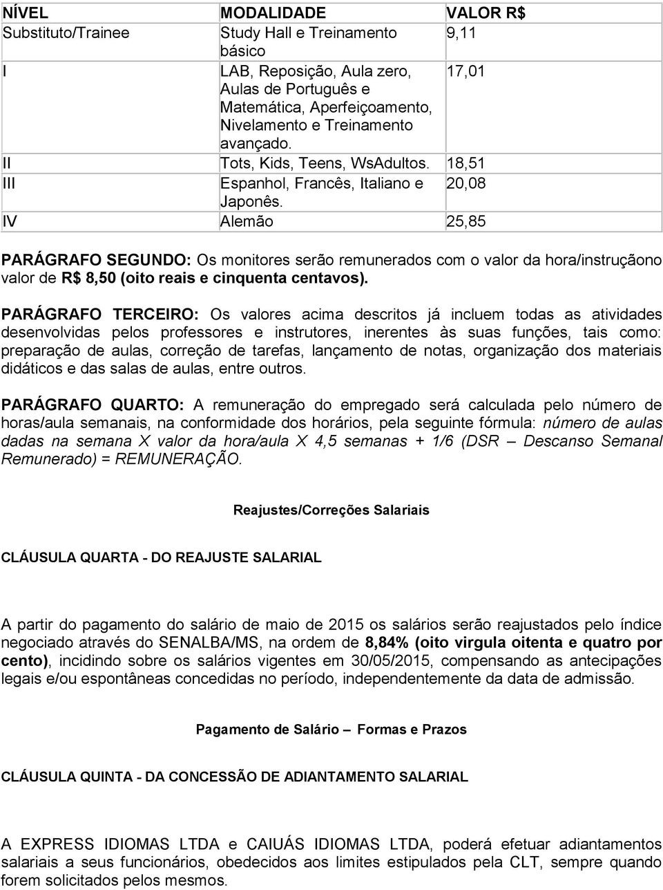 IV Alemão 25,85 PARÁGRAFO SEGUNDO: Os monitores serão remunerados com o valor da hora/instruçãono valor de R$ 8,50 (oito reais e cinquenta centavos).