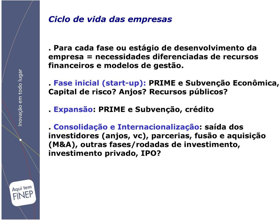 modelos de gestão.. Fase inicial (start-up): PRIME e Subvenção Econômica, Capital de risco? Anjos? Recursos públicos?