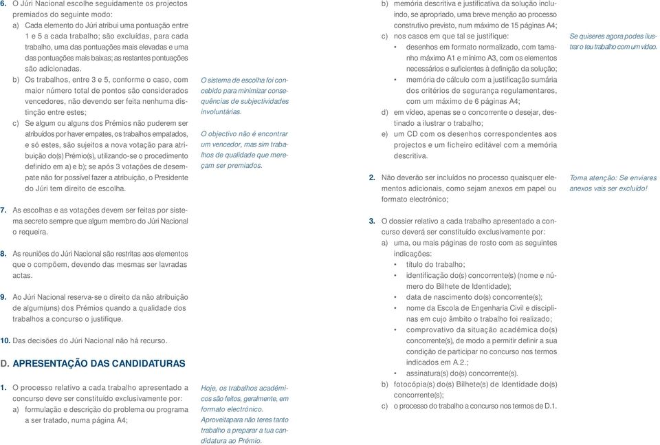 b) Os trabalhos, entre 3 e 5, conforme o caso, com maior número total de pontos são considerados vencedores, não devendo ser feita nenhuma distinção entre estes; c) Se algum ou alguns dos Prémios não