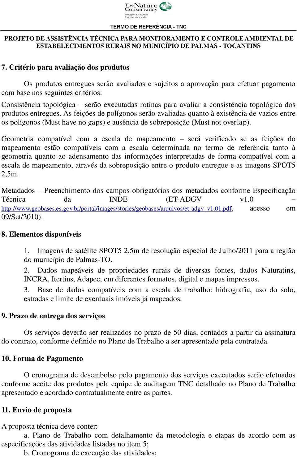 As feições de polígonos serão avaliadas quanto à existência de vazios entre os polígonos (Must have no gaps) e ausência de sobreposição (Must not overlap).