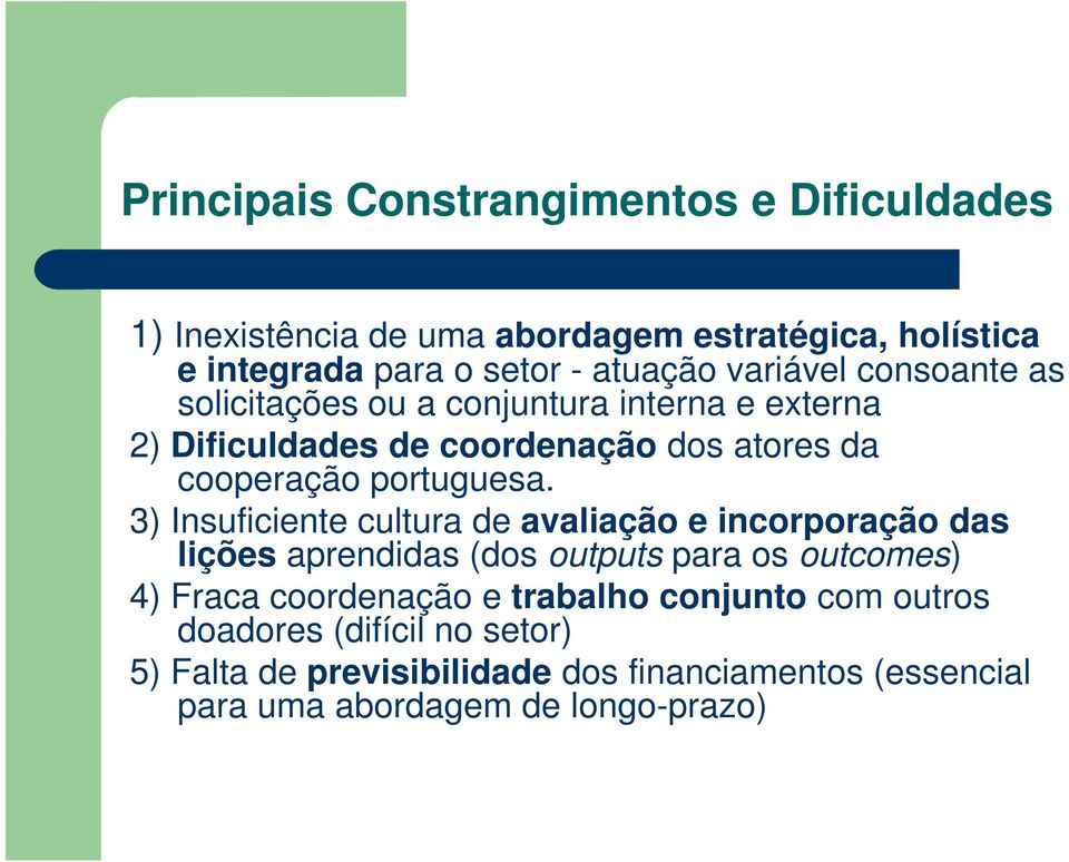 3) Insuficiente cultura de avaliação e incorporação das lições aprendidas (dos outputs para os outcomes) 4) Fraca coordenação e trabalho
