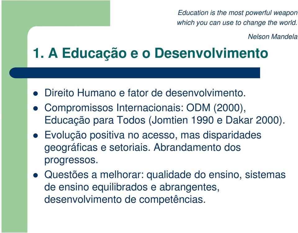 Compromissos Internacionais: ODM (2000), Educação para Todos (Jomtien 1990 e Dakar 2000).