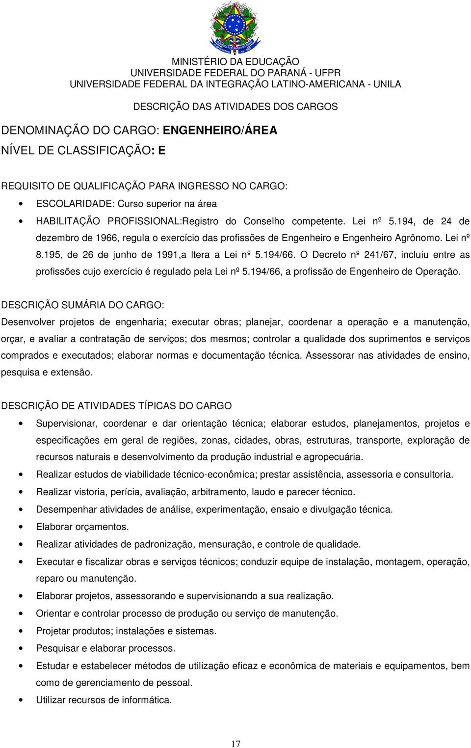 O Decreto nº 241/67, incluiu entre as profissões cujo exercício é regulado pela Lei nº 5.194/66, a profissão de Engenheiro de Operação.