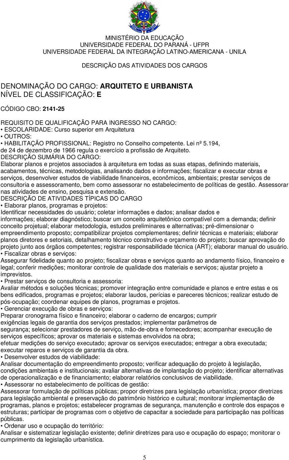 Elaborar planos e projetos associados à arquitetura em todas as suas etapas, definindo materiais, acabamentos, técnicas, metodologias, analisando dados e informações; fiscalizar e executar obras e