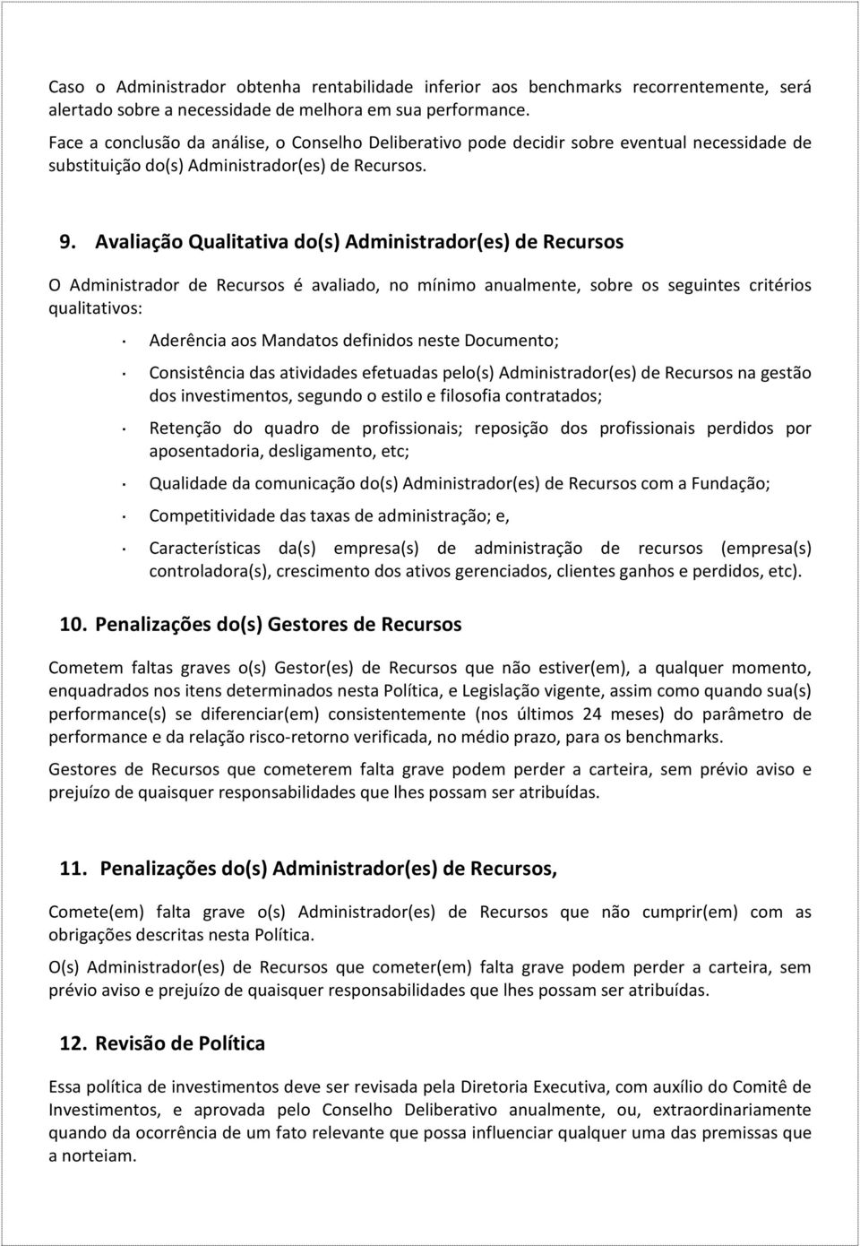 Avaliação Qualitativa do(s) Administrador(es) de Recursos O Administrador de Recursos é avaliado, no mínimo anualmente, sobre os seguintes critérios qualitativos: Aderência aos Mandatos definidos