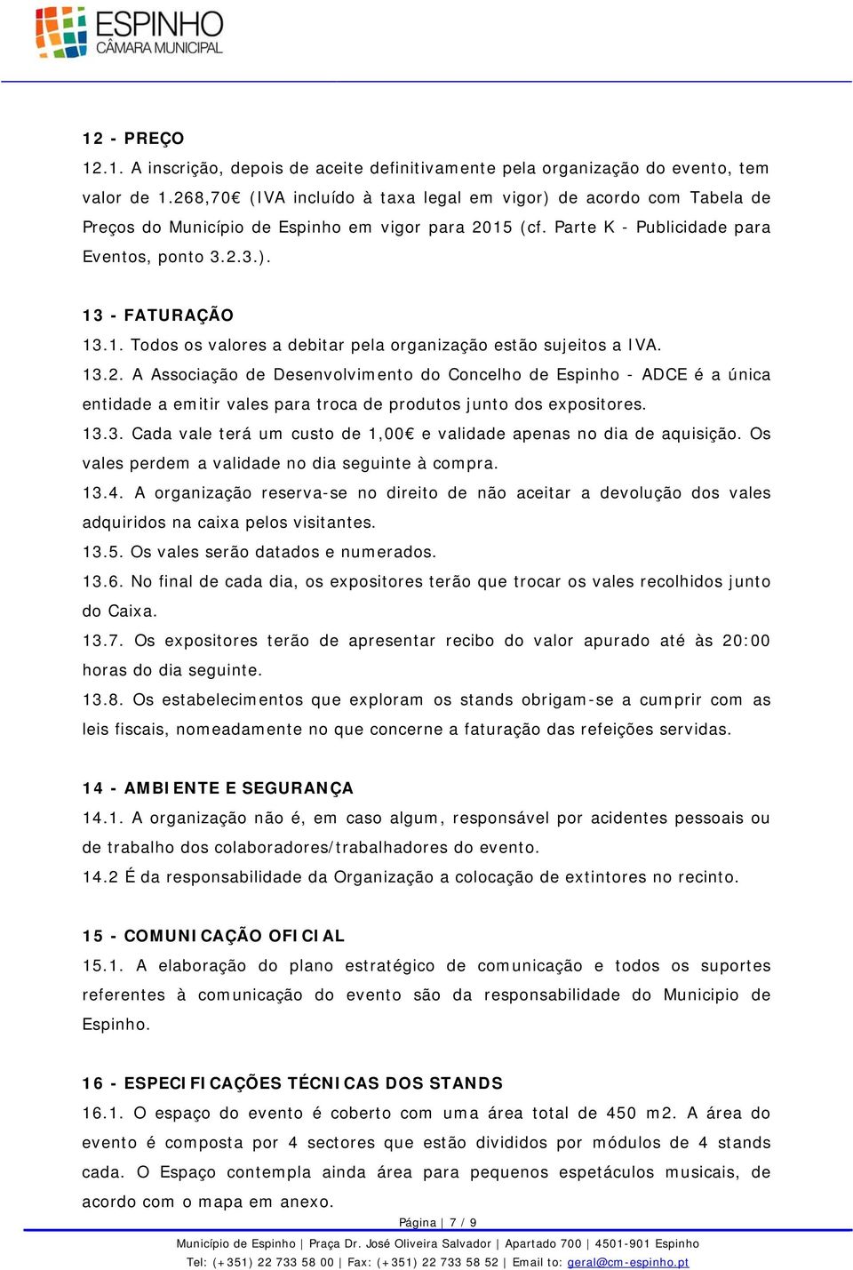 13.2. A Associação de Desenvolvimento do Concelho de Espinho - ADCE é a única entidade a emitir vales para troca de produtos junto dos expositores. 13.3. Cada vale terá um custo de 1,00 e validade apenas no dia de aquisição.