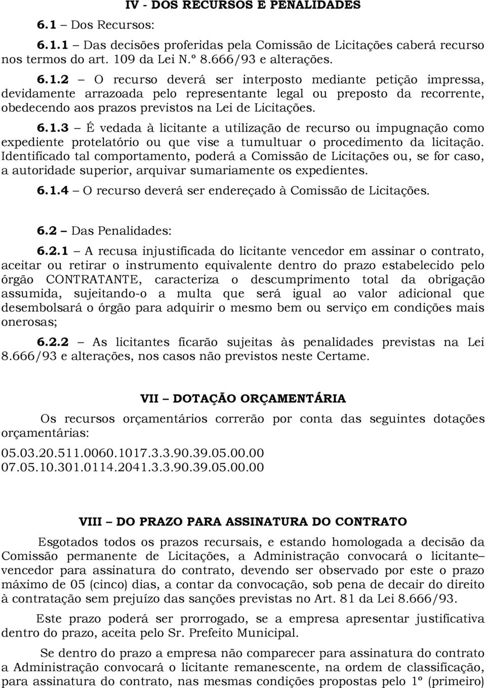 Identificado tal comportamento, poderá a Comissão de Licitações ou, se for caso, a autoridade superior, arquivar sumariamente os expedientes. 6.1.