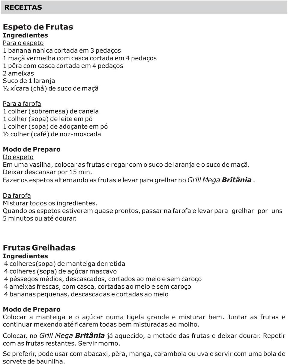 suco de laranja e o suco de maçã. Deixar descansar por 15 min. Fazer os espetos alternando as frutas e levar para grelhar no Grill Mega Britânia. Da farofa Misturar todos os ingredientes.